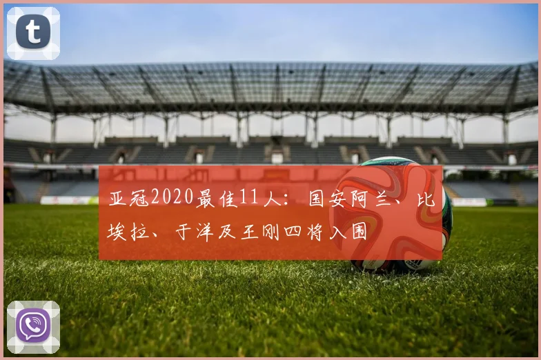 亚冠2020最佳11人：国安阿兰、比埃拉、于洋及王刚四将入围