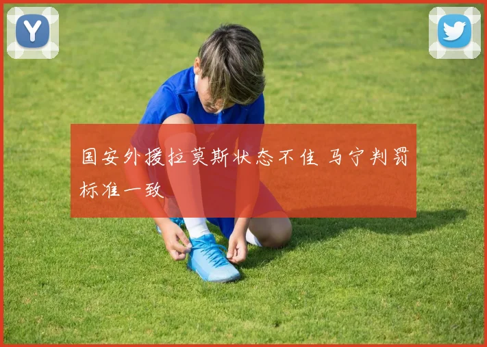 国安外援拉莫斯状态不佳 马宁判罚标准一致