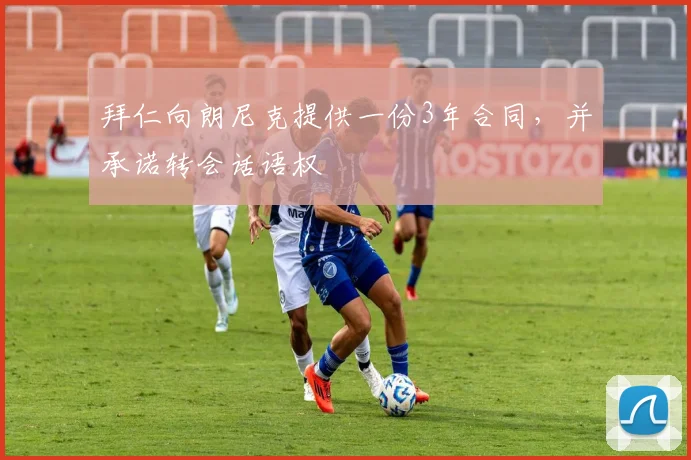 拜仁向朗尼克提供一份3年合同，并承诺转会话语权